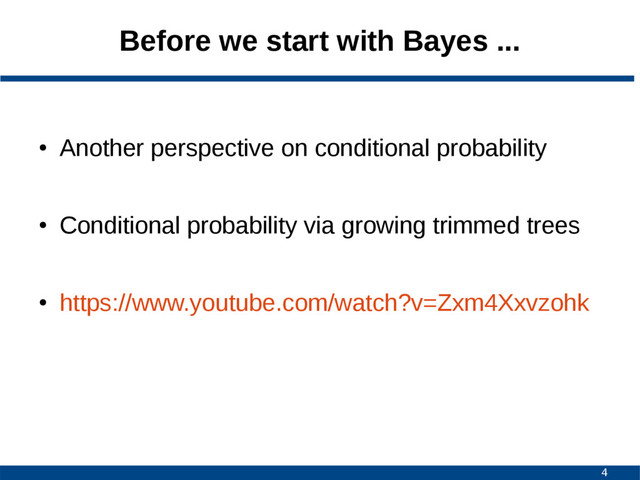 4
Before we start with Bayes ...
●
Another perspective on conditional probability
●
Conditional probability via growing trimmed trees
●
https://www.youtube.com/watch?v=Zxm4Xxvzohk
