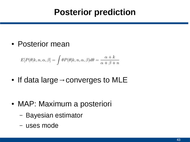 43
Posterior prediction
●
Posterior mean
●
If data large→converges to MLE
●
MAP: Maximum a posteriori
– Bayesian estimator
– uses mode
