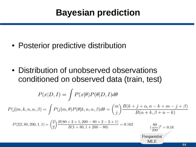 44
Bayesian prediction
●
Posterior predictive distribution
●
Distribution of unobserved observations
conditioned on observed data (train, test)
Frequentist
MLE
