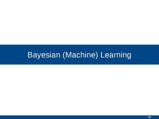 46
Bayesian (Machine) Learning
