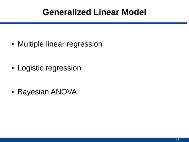 48
Generalized Linear Model
●
Multiple linear regression
●
Logistic regression
●
Bayesian ANOVA
