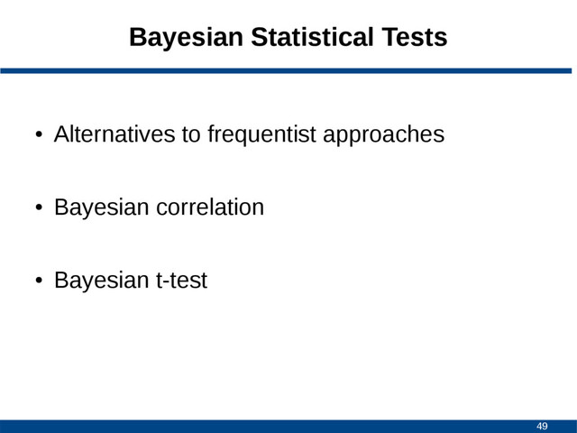 49
Bayesian Statistical Tests
●
Alternatives to frequentist approaches
●
Bayesian correlation
●
Bayesian t-test
