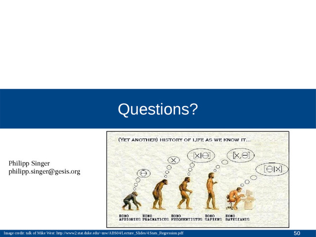 50
Questions?
Philipp Singer
philipp.singer@gesis.org
Image credit: talk of Mike West: http://www2.stat.duke.edu/~mw/ABS04/Lecture_Slides/4.Stats_Regression.pdf
