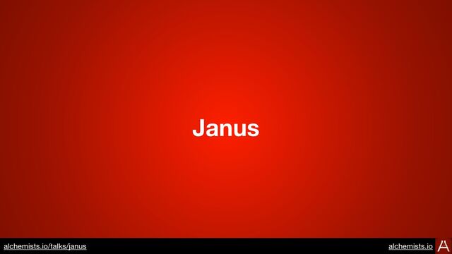 Janus
https://www.alchemists.io/talks/janus
