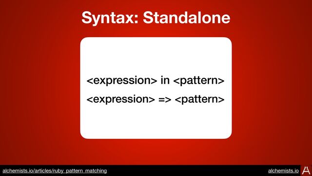 Syntax: Standalone
 in 
 => 
https://www.alchemists.io/articles/ruby_pattern_matching
