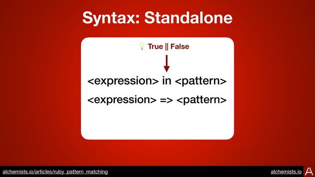 Syntax: Standalone
 in 
 => 
💡 True || False
https://www.alchemists.io/articles/ruby_pattern_matching

