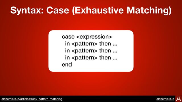 c
ccc c cc c
c
c
c ccccc
e
ee
Syntax: Case (Exhaustive Matching)
https://www.alchemists.io/articles/ruby_pattern_matching
