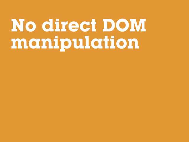 No direct DOM
manipulation
