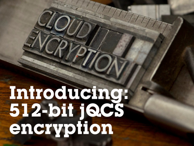 Introducing:
512-bit jQCS
encryption

