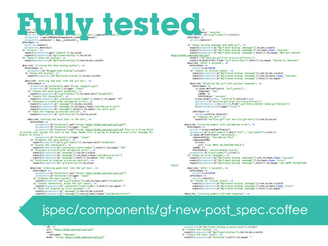 describe 'new post component', ->
beforeEach ->
@gifList = $('').appendTo("body");
@component = App.GfNewPostComponent.create().append()
@component.container = App.__container__
afterEach ->
@gifList.remove()
@component.destroy()
it "exists", ->
expect(@component.get('element')).to.exist
expect(@component.$('#gif-post-dialog')).to.exist
it "doesn't show the dialog", ->
expect(@component.$('#gif-post-dialog')).not.to.be.visible
describe "clicking the show dialog button", ->
beforeEach ->
@component.$("#toggle-post-dialog").click()
it "shows the dialog", ->
expect(@component.$('#gif-post-dialog')).to.be.visible
describe 'entering bad text into the gif box', ->
beforeEach ->
@component.$("textarea").val("thing: notagif.jpg")
@component.$("textarea").trigger "input"
it "leaves the save button disabled", ->
expect(@component.$("a.gif-submit")).to.have.attr("disabled")
it "counts the characters", ->
expect(@component.$(".character-count-number").text()).to.equal "18"
it "displays a client-side validation error", ->
expect(@component.$(".message")).to.be.visible
expect(@component.$(".message")).to.have.class("validation-error")
expect(@component.$(".message").text()).to.match /no valid gif/
it "does not display a preview section", ->
expect(@component.$(".gif-preview")).not.to.exist
describe 'putting too much text in the box', ->
beforeEach ->
@component.$("textarea").val("thing: http://blah.com/cool-gif.gif")
@component.$("textarea").trigger "input"
@component.$("textarea").val("thing: http://blah.com/cool-gif.gif This is a thing which
is pretty cool except the text is too long. Maybe this is going to display a nice error message for
people to enjoy")
@component.$("textarea").trigger "input"
it "disables the save button", ->
expect(@component.$("a.gif-submit")).to.have.attr("disabled")
it "counts the characters", ->
expect(@component.$(".character-count-number").text()).to.equal "145"
it "displays a client-side validation error", ->
expect(@component.$(".message")).to.be.visible
expect(@component.$(".message")).to.have.class("validation-error")
expect(@component.$(".message").text()).to.match /too long/
it "continues to display a preview section", ->
expect(@component.$(".gif-preview")).to.exist
describe 'entering good text into the gif box', ->
beforeEach ->
@component.$("textarea").val("thing: http://blah.com/cool-gif.gif")
@component.$("textarea").trigger "input"
it "enables the save button", ->
expect(@component.$("a.gif-submit")).not.to.have.attr("disabled")
it "counts characters, minus the gif input", ->
expect(@component.$(".character-count-number").text()).to.equal "7"
it "does not display an error message", ->
expect(@component.$(".message")).not.to.be.visible
expect(@component.$(".message")).not.to.have.class("validation-error")
expect(@component.$(".message").text()).to.be.empty
it "displays a preview image", ->
expect(@component.$(".gif-preview")).to.exist
expect(@component.$(".gif-preview img").attr("src")).to.equal "http://blah.com/cool-
gif.gif"
describe "clicking submit with good response", ->
beforeEach ->
@clock = sinon.useFakeTimers()
@component.$("a.gif-submit").attr("href", "/gif_posts").click();
ic.ajax.defineFixture '/gif_posts',
response:
gif_post:
id: "1"
url: "http://blah.com/cool-gif.gif"
user:
username: "fakeuser"
body: "thing: http://blah.com/cool-gif.gif"
jqXHR: {}
textStatus: 'success'
@component.$("a.gif-submit").click();
afterEach ->
@clock.restore()
it "shows success message and adds gif", ->
expect(@component.$("#gif-post-dialog .message")).to.be.visible
expect(@component.$("#gif-post-dialog .message")).to.have.class "success"
expect(@component.$("#gif-post-dialog .message").text()).to.equal "New gif posted:
http://blah.com/cool-gif.gif"
newGif = $("section.gif-list article.gif-entry")
expect($(newGif[0]).find(".gif-entry-user").text()).to.equal "Shared by fakeuser"
describe "after 5 seconds", ->
beforeEach ->
@clock.tick(5010)
it "resets to initial state", ->
expect(@component.$("#gif-post-dialog .message")).not.to.be.visible
expect(@component.$("#gif-post-dialog .message")).not.to.have.class "success"
expect(@component.$("#gif-post-dialog .message").text()).to.equal ""
describe "deleting the gif with success response", ->
beforeEach ->
ic.ajax.defineFixture '/gif_posts/1',
response: "yay"
jqXHR: {}
textStatus: 'success'
sinon.stub(window, "confirm").returns(true)
@newGif = $("section.gif-list article.gif-entry")
@deleteButton = $(@newGif).find(".gif-entry-delete [data-gif-delete]")
$(@deleteButton).trigger("click")
afterEach ->
window.confirm.restore()
it "removes the gif", ->
expect($("section.gif-list article.gif-entry")).not.to.exist
describe "clicking submit with validation error", ->
beforeEach ->
@clock = sinon.useFakeTimers()
@component.$("a.gif-submit").attr("href", "/gif_posts").click();
ic.ajax.defineFixture '/gif_posts',
responseText: "Validation fail"
responseJSON:
errors:
url: ["LOL NOPE VALIDATION FAILZ"]
jqXHR: {}
textStatus: 'unprocessable entity'
@component.$("a.gif-submit").click();
it "shows an error message", ->
expect(@component.$("#gif-post-dialog .message")).not.to.have.class "success"
expect(@component.$("#gif-post-dialog .message")).to.have.class "error"
expect(@component.$("#gif-post-dialog .message").text()).to.equal "LOL NOPE VALIDATION
FAILZ"
describe "after 5 seconds", ->
beforeEach ->
@clock.tick(5010)
afterEach ->
@clock.restore()
it "resets to initial state", ->
expect(@component.$("#gif-post-dialog .message")).not.to.be.visible
expect(@component.$("#gif-post-dialog .message")).not.to.have.class "error"
expect(@component.$("#gif-post-dialog .message").text()).to.equal ""
describe "clicking submit with bad response", ->
beforeEach ->
@component.$("a.gif-submit").attr("href", "/gif_posts").click();
ic.ajax.defineFixture '/gif_posts',
response: "BARF"
@component.$("a.gif-submit").click();
it "shows an error message", ->
expect(@component.$("#gif-post-dialog .message")).not.to.have.class "success"
expect(@component.$("#gif-post-dialog .message")).to.have.class "error"
expect(@component.$("#gif-post-dialog .message").text()).to.match /error posting/
describe "clicking cancel", ->
beforeEach ->
@component.$("#gif-post-dialog a.cancel-post").click()
it "closes the dialog", ->
expect(@component.$('#gif-post-dialog')).not.to.be.visible
it "clears the text input", ->
expect(@component.$('textarea').val()).to.equal ""
Fully tested
jspec/components/gf-new-post_spec.coffee

