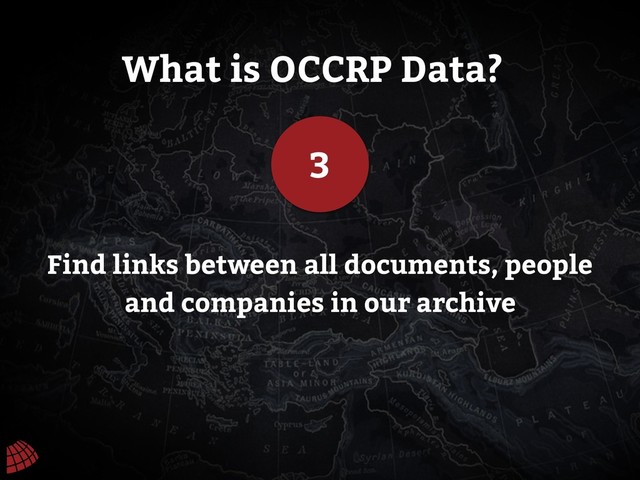 What is OCCRP Data?
3
Find links between all documents, people
and companies in our archive
