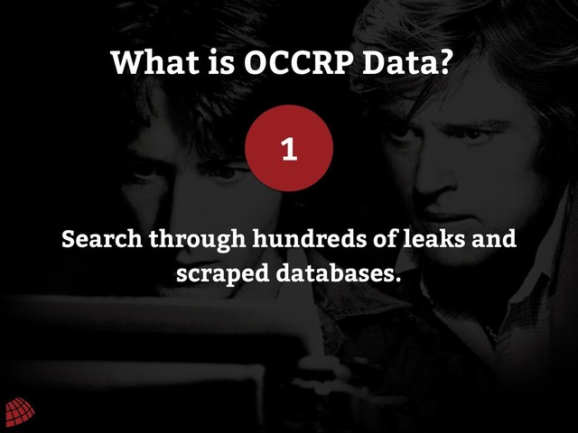 What is OCCRP Data?
1
Search through hundreds of leaks and
scraped databases.
