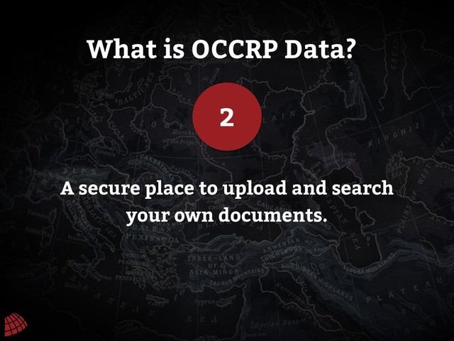 What is OCCRP Data?
2
A secure place to upload and search
your own documents.
