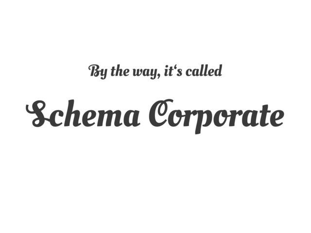 By the way, it‘s called
Schema Corporate
