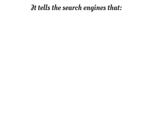 It tells the search engines that:
