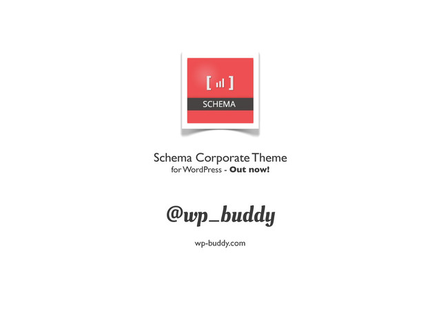 @wp_buddy
Schema Corporate Theme
for WordPress - Out now!
wp-buddy.com
