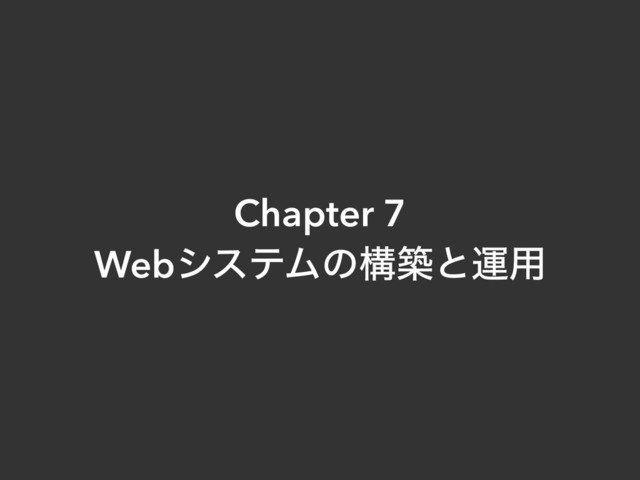 Chapter 7
WebγεςϜͷߏஙͱӡ༻
