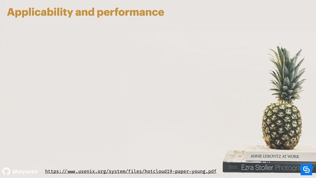 @hayorov
Applicability and performance
https: // www.usenix.org/system/files/hotcloud19-paper-young.pdf
