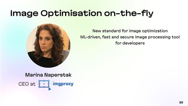 22
Image Optimisation on-the-fly
New standard for image optimization


ML-driven, fast and secure image processing tool
for developers
