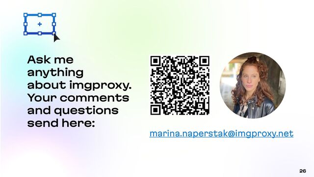 26
marina.naperstak@imgproxy.net
Ask me
anything
about imgproxy.
Your comments
and questions
send here:
