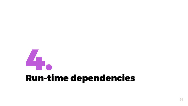 4.
Run-time dependencies
59
