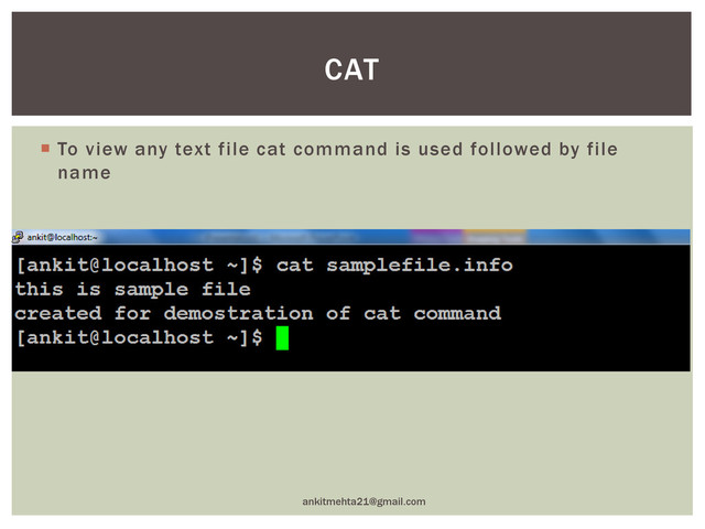  To view any text file cat command is used followed by file
name
ankitmehta21@gmail.com
CAT
