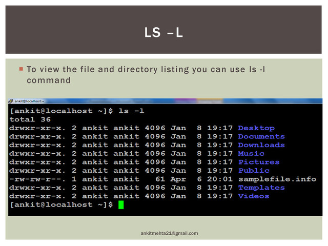  To view the file and directory listing you can use ls -l
command
ankitmehta21@gmail.com
LS –L
