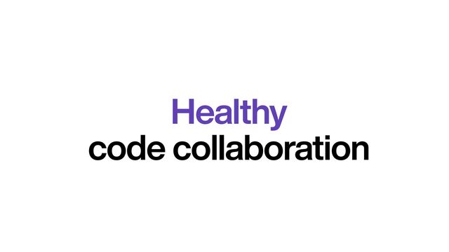Healthy


code collaboration
