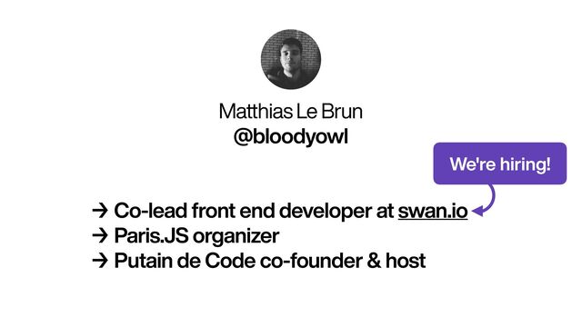 Matthias Le Brun


@bloodyowl
→ Co-lead front end developer at swan.io


→ Paris.JS organizer


→ Putain de Code co-founder & host
We're hiring!
