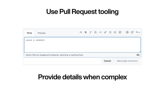 Use Pull Request tooling
Provide details when complex

