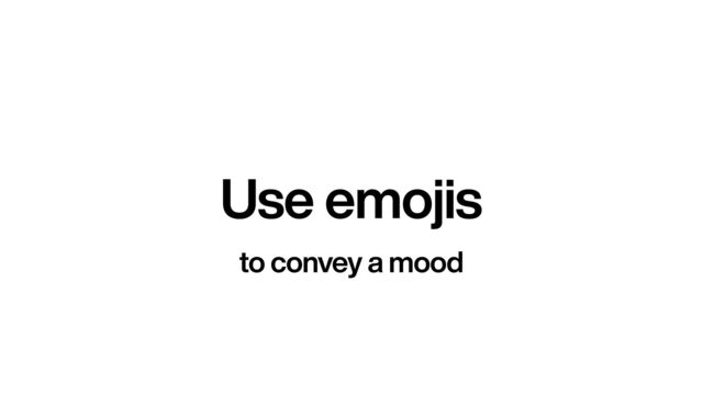 Use emojis
to convey a mood
