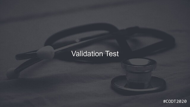 #CODT2020
#CODT2020
Validation Test
