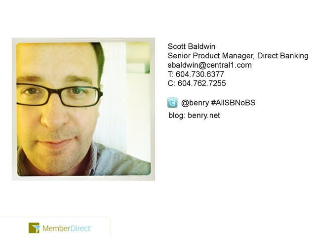 @benry #AllSBNoBS
blog: benry.net
Scott Baldwin
Senior Product Manager, Direct Banking
sbaldwin@central1.com
T: 604.730.6377
C: 604.762.7255
