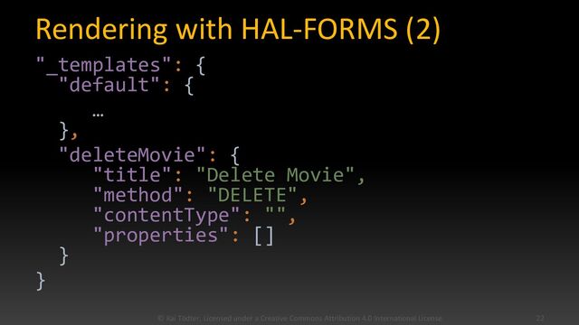 Rendering with HAL-FORMS (2)
"_templates": {
"default": {
…
},
"deleteMovie": {
"title": "Delete Movie",
"method": "DELETE",
"contentType": "",
"properties": []
}
}
© Kai Tödter, Licensed under a Creative Commons Attribution 4.0 International License. 22
