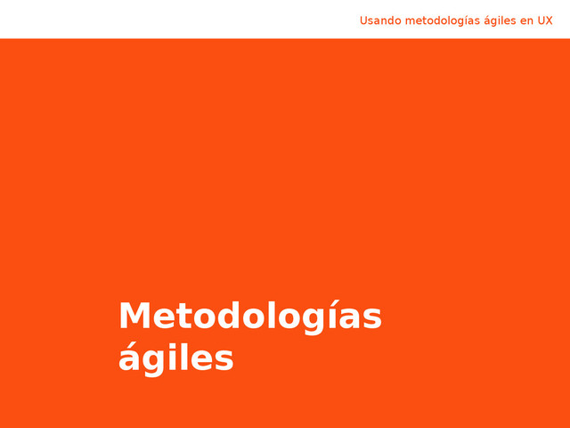 Metodologías
ágiles
Usando metodologías ágiles en UX
