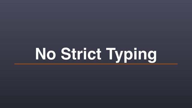 No Strict Typing
