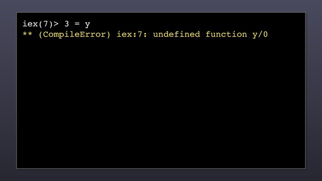 iex(7)> 3 = y
** (CompileError) iex:7: undefined function y/0
