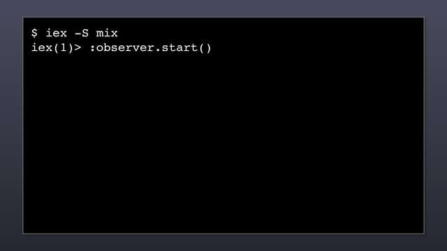 $ iex -S mix
iex(1)> :observer.start()
