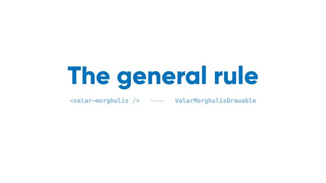 The general rule
 ValarMorghulisDrawable
