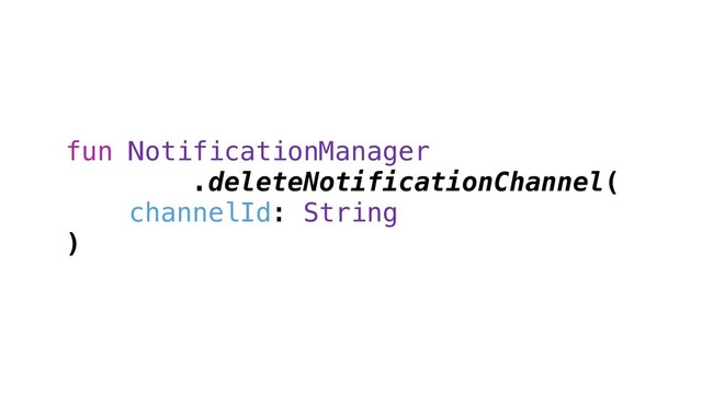 fun NotificationManager
.deleteNotificationChannel(
channelId: String
)
