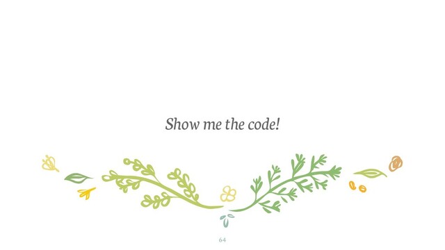Show me the code!
64
