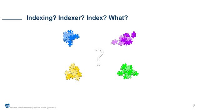 Indexing? Indexer? Index? What?
netz98 a valantic company | Christian Münch @cmuench
2
