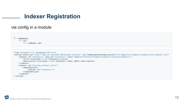 via config in a module
.

└── MyModule

└── etc

└── indexer.xml







Inventory

Inventory index (MSI)















Indexer Registration
netz98 a valantic company | Christian Münch @cmuench
15
