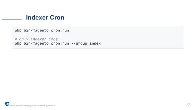 php bin/magento cron:run

# only indexer jobs

php bin/magento cron:run --group index

Indexer Cron
netz98 a valantic company | Christian Münch @cmuench
30
