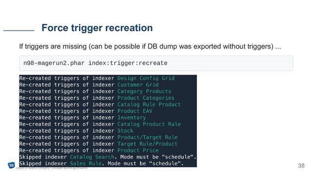 If triggers are missing (can be possible if DB dump was exported without triggers) ...
n98-magerun2.phar index:trigger:recreate

Force trigger recreation
netz98 a valantic company | Christian Münch @cmuench
38
