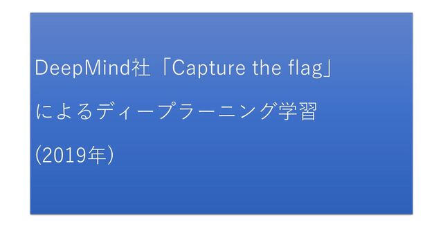 DeepMind社「Capture the flag」
によるディープラーニング学習
(2019年)
