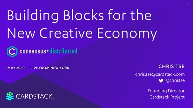 CARDSTACK
V33
CHRIS TSE
Founding Director
Cardstack Project
chris.tse@cardstack.com
@christse
Building Blocks for the
New Creative Economy
MAY 2020 — LIVE FROM NEW YORK
