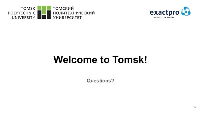 Welcome to Tomsk!
Questions?
10
