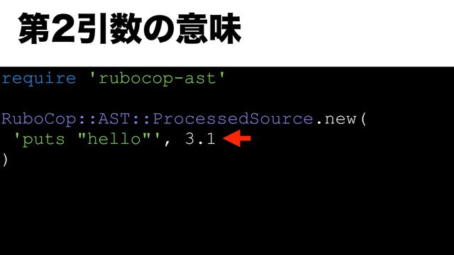 require 'rubocop-ast'
RuboCop::AST::ProcessedSource.new(
'puts "hello"', 3.1
)
ୈҾ਺ͷҙຯ
