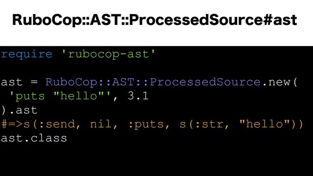 require 'rubocop-ast'
ast = RuboCop::AST::ProcessedSource.new(
'puts "hello"', 3.1
).ast
#=>s(:send, nil, :puts, s(:str, "hello"))
ast.class
3VCP$PQ"451SPDFTTFE4PVSDFBTU

